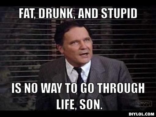 photo dean-wormer-meme-generator-fat-drunk-and-stupid-is-no-way-to-go-through-life-son-730e05_zps92dcac31.jpg